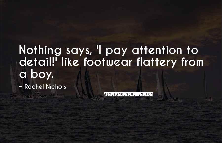 Rachel Nichols Quotes: Nothing says, 'I pay attention to detail!' like footwear flattery from a boy.