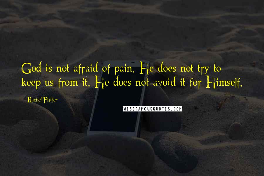 Rachel Phifer Quotes: God is not afraid of pain. He does not try to keep us from it. He does not avoid it for Himself.