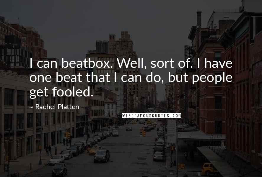 Rachel Platten Quotes: I can beatbox. Well, sort of. I have one beat that I can do, but people get fooled.