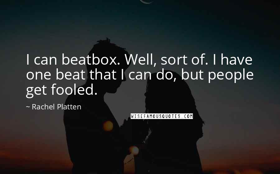 Rachel Platten Quotes: I can beatbox. Well, sort of. I have one beat that I can do, but people get fooled.