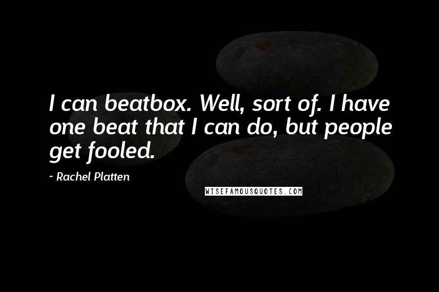 Rachel Platten Quotes: I can beatbox. Well, sort of. I have one beat that I can do, but people get fooled.