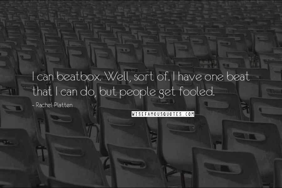 Rachel Platten Quotes: I can beatbox. Well, sort of. I have one beat that I can do, but people get fooled.