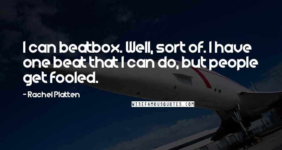 Rachel Platten Quotes: I can beatbox. Well, sort of. I have one beat that I can do, but people get fooled.