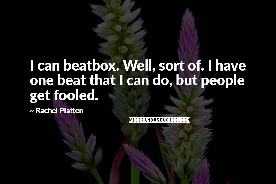 Rachel Platten Quotes: I can beatbox. Well, sort of. I have one beat that I can do, but people get fooled.