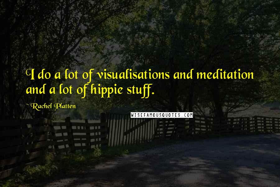 Rachel Platten Quotes: I do a lot of visualisations and meditation and a lot of hippie stuff.