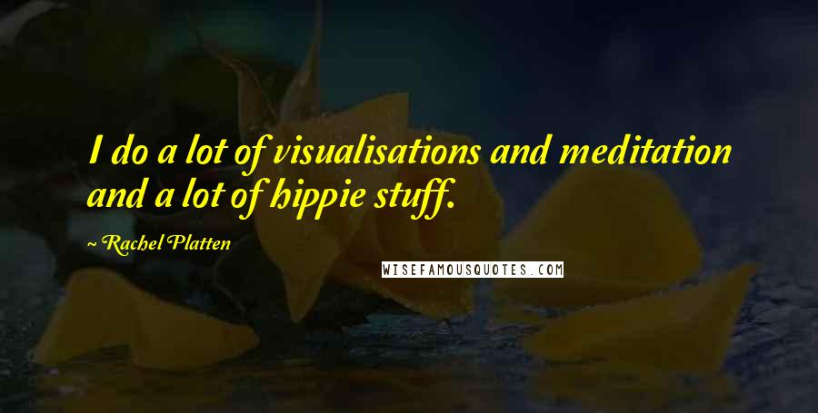 Rachel Platten Quotes: I do a lot of visualisations and meditation and a lot of hippie stuff.
