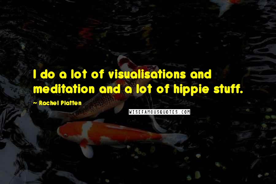 Rachel Platten Quotes: I do a lot of visualisations and meditation and a lot of hippie stuff.