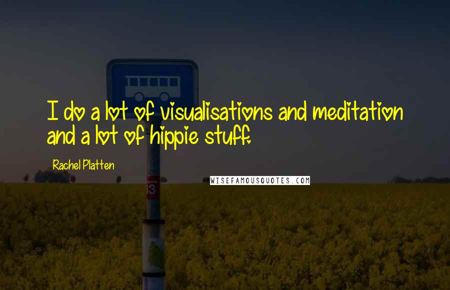Rachel Platten Quotes: I do a lot of visualisations and meditation and a lot of hippie stuff.