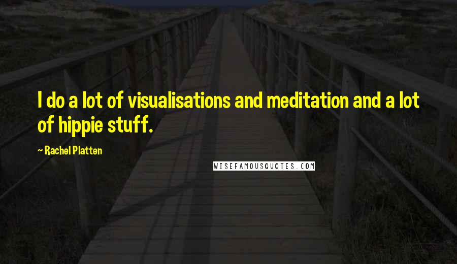 Rachel Platten Quotes: I do a lot of visualisations and meditation and a lot of hippie stuff.