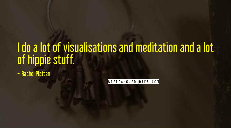 Rachel Platten Quotes: I do a lot of visualisations and meditation and a lot of hippie stuff.