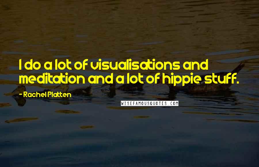 Rachel Platten Quotes: I do a lot of visualisations and meditation and a lot of hippie stuff.