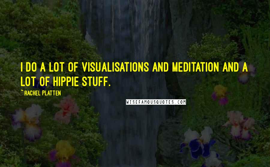 Rachel Platten Quotes: I do a lot of visualisations and meditation and a lot of hippie stuff.