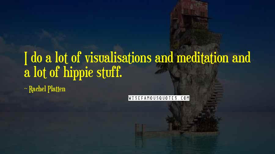 Rachel Platten Quotes: I do a lot of visualisations and meditation and a lot of hippie stuff.