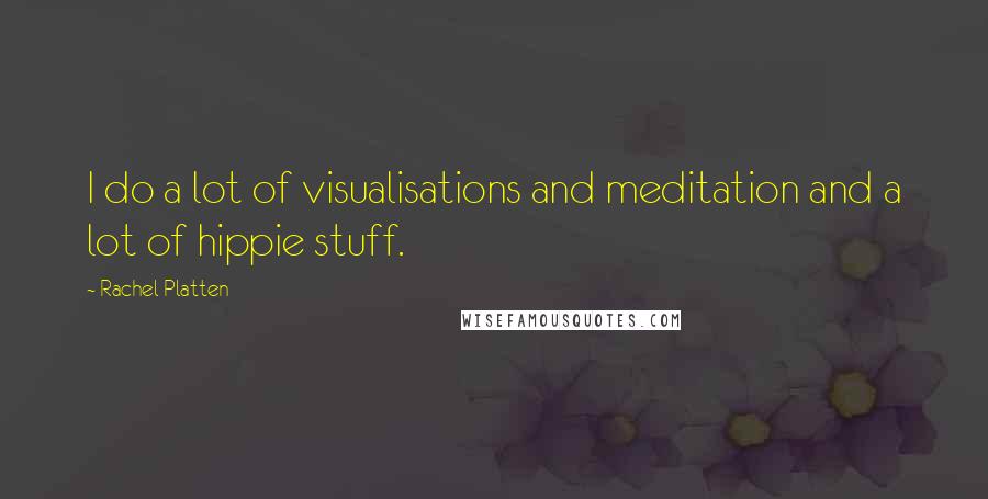 Rachel Platten Quotes: I do a lot of visualisations and meditation and a lot of hippie stuff.