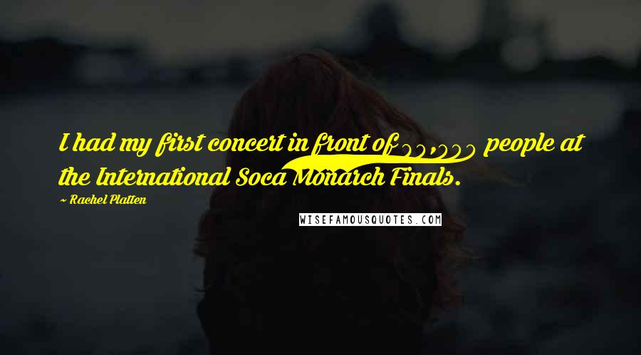 Rachel Platten Quotes: I had my first concert in front of 80,000 people at the International Soca Monarch Finals.