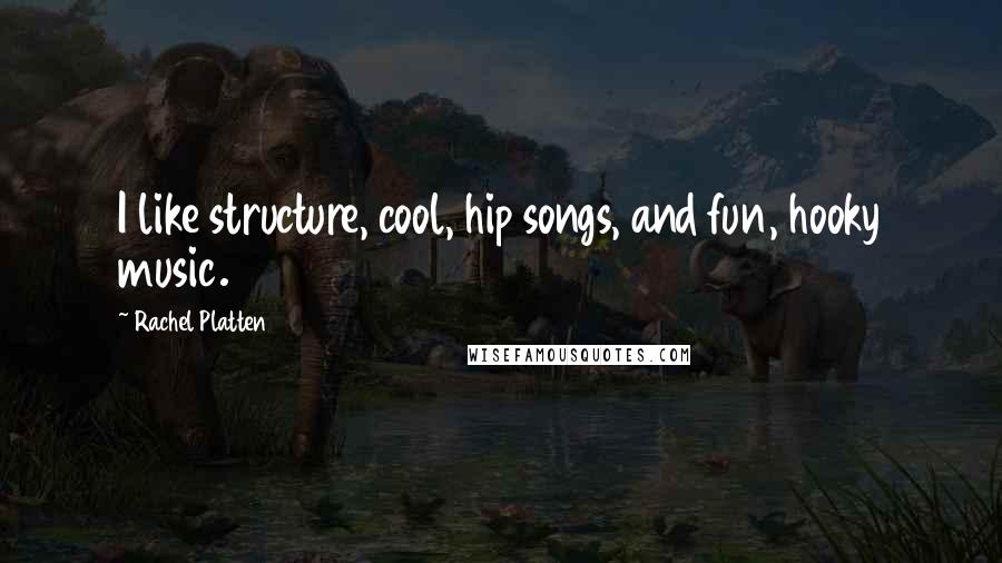 Rachel Platten Quotes: I like structure, cool, hip songs, and fun, hooky music.