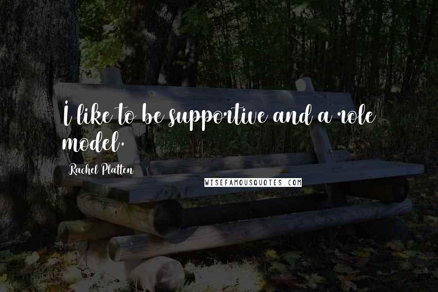 Rachel Platten Quotes: I like to be supportive and a role model.