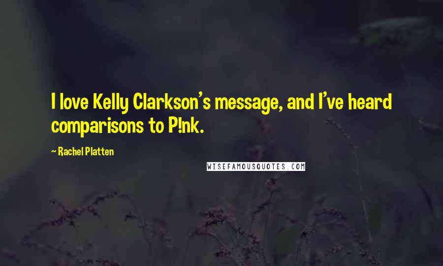 Rachel Platten Quotes: I love Kelly Clarkson's message, and I've heard comparisons to P!nk.