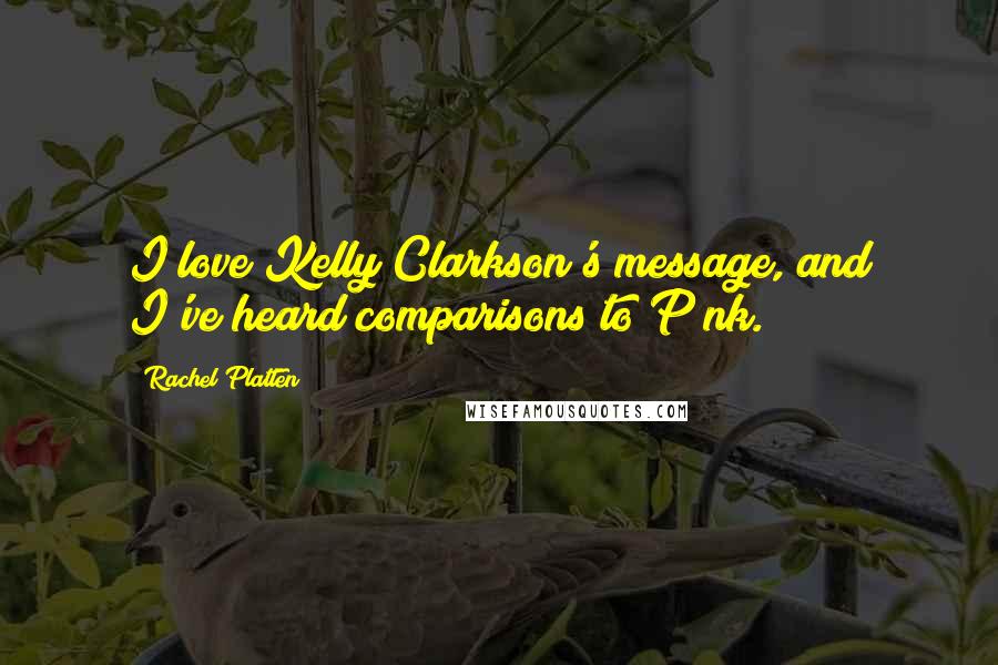 Rachel Platten Quotes: I love Kelly Clarkson's message, and I've heard comparisons to P!nk.