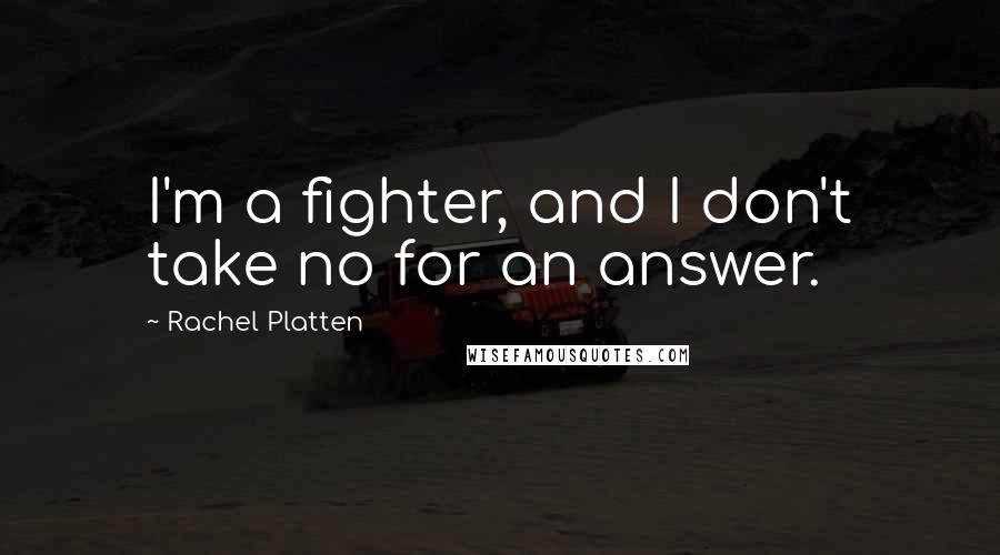 Rachel Platten Quotes: I'm a fighter, and I don't take no for an answer.