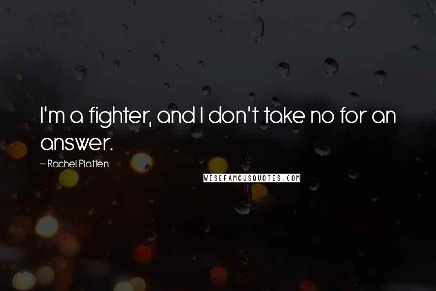 Rachel Platten Quotes: I'm a fighter, and I don't take no for an answer.