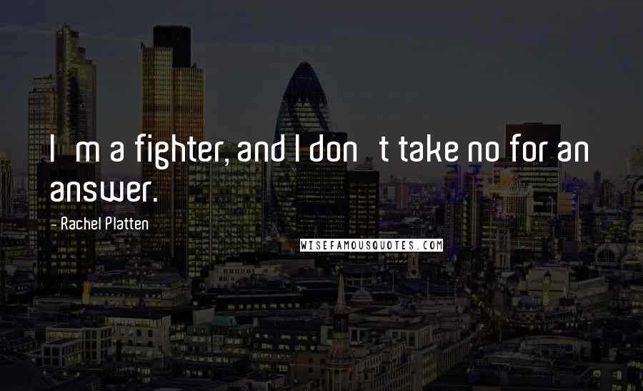 Rachel Platten Quotes: I'm a fighter, and I don't take no for an answer.