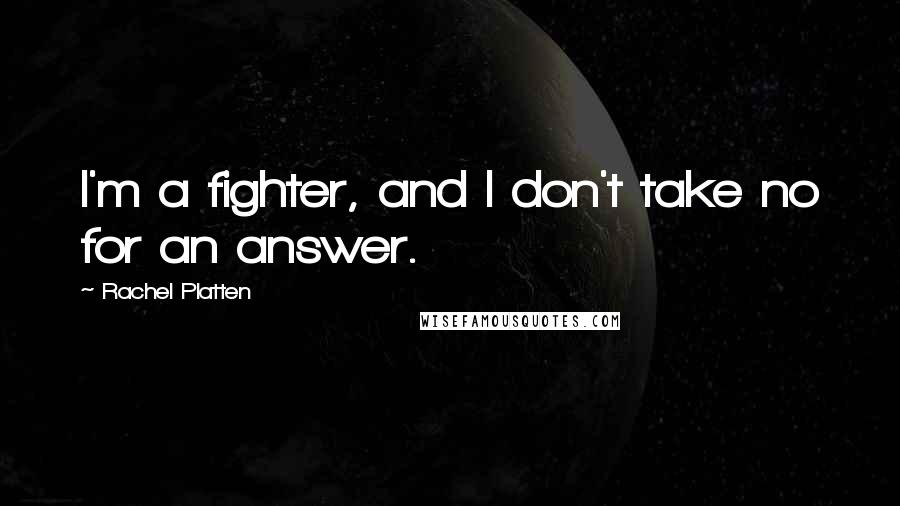 Rachel Platten Quotes: I'm a fighter, and I don't take no for an answer.