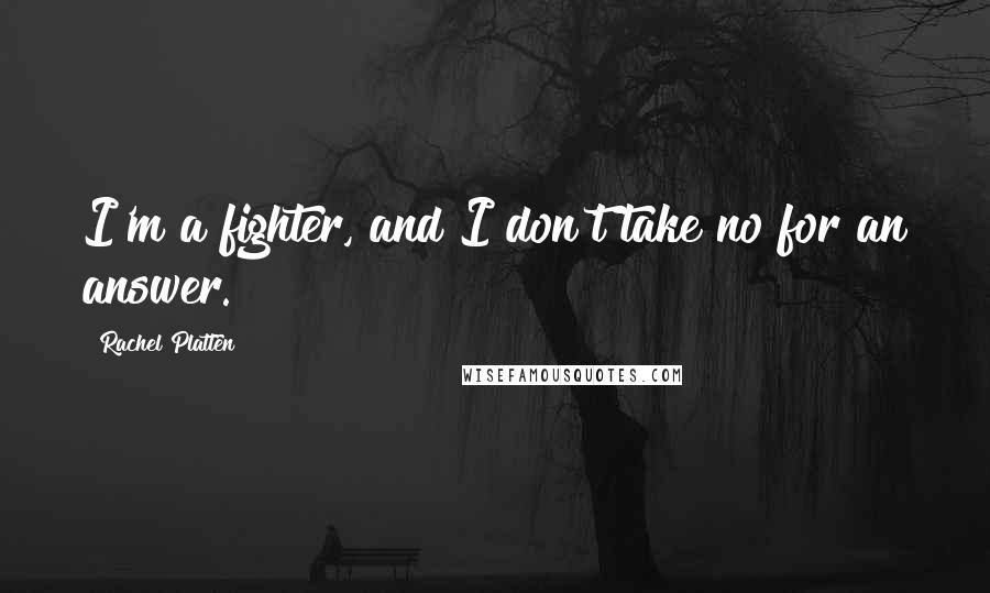 Rachel Platten Quotes: I'm a fighter, and I don't take no for an answer.