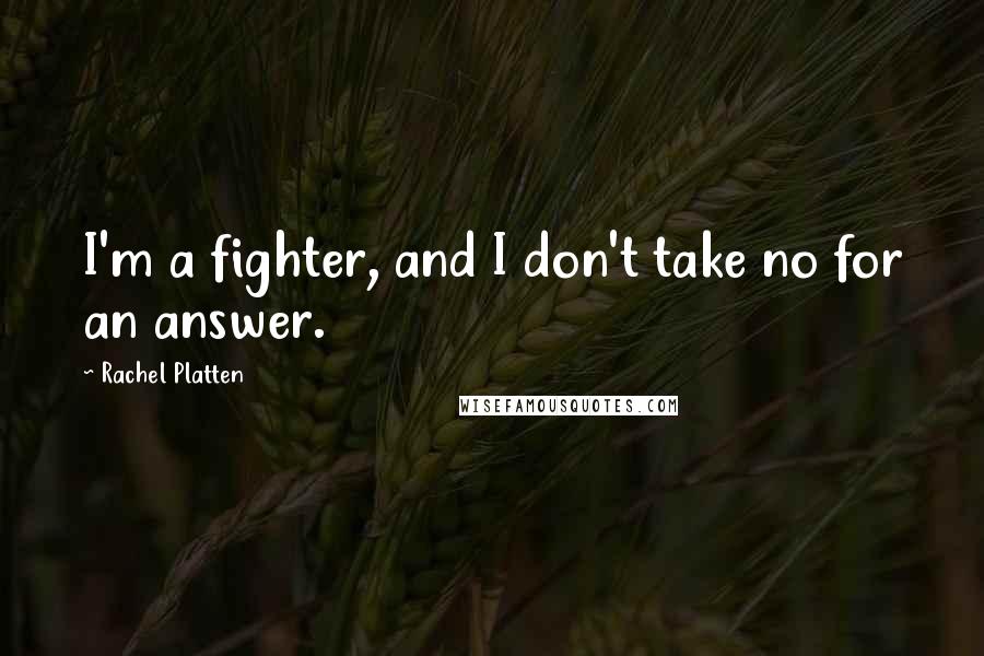 Rachel Platten Quotes: I'm a fighter, and I don't take no for an answer.