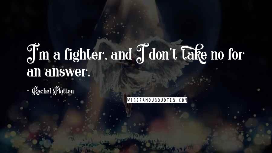 Rachel Platten Quotes: I'm a fighter, and I don't take no for an answer.