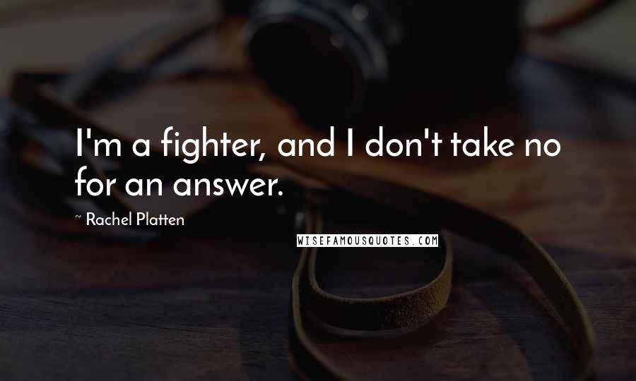 Rachel Platten Quotes: I'm a fighter, and I don't take no for an answer.