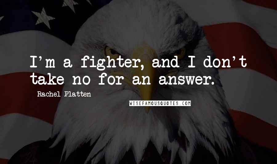 Rachel Platten Quotes: I'm a fighter, and I don't take no for an answer.