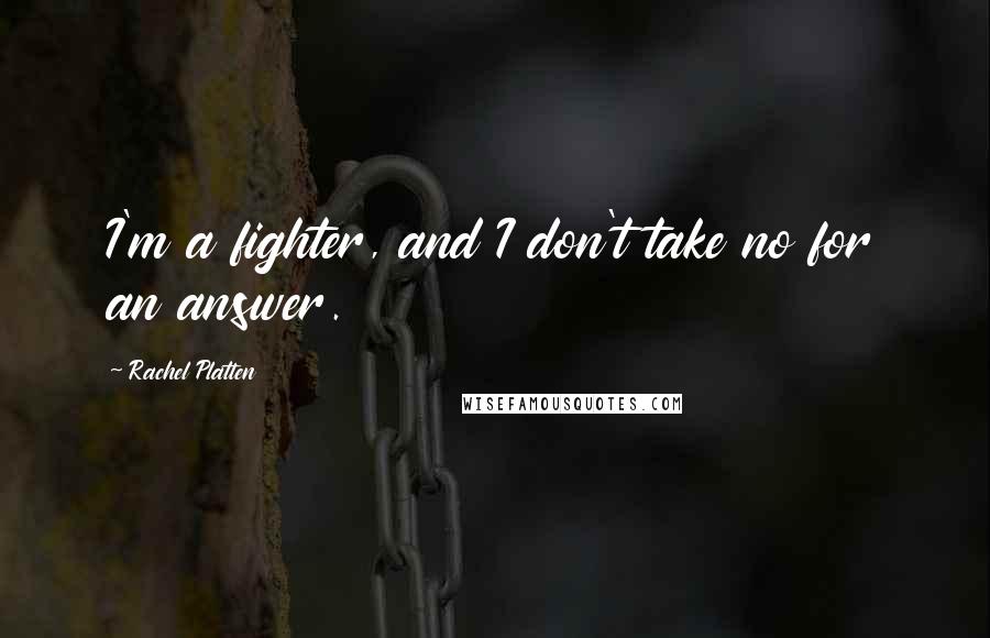 Rachel Platten Quotes: I'm a fighter, and I don't take no for an answer.