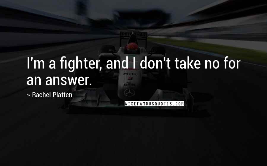 Rachel Platten Quotes: I'm a fighter, and I don't take no for an answer.