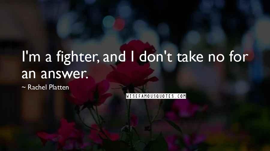 Rachel Platten Quotes: I'm a fighter, and I don't take no for an answer.