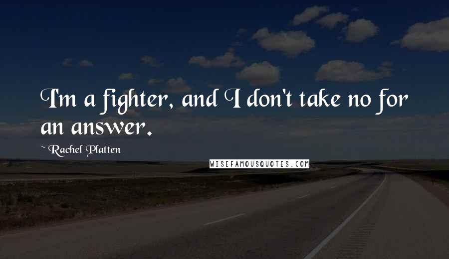 Rachel Platten Quotes: I'm a fighter, and I don't take no for an answer.