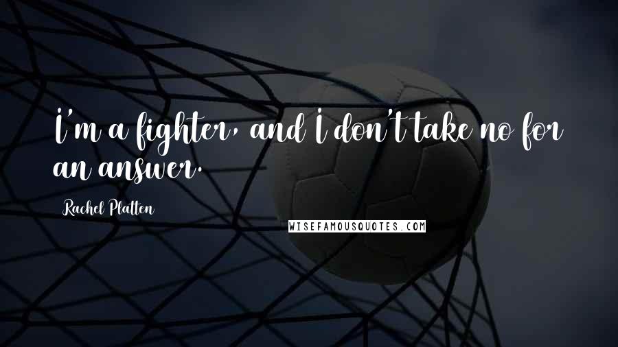 Rachel Platten Quotes: I'm a fighter, and I don't take no for an answer.
