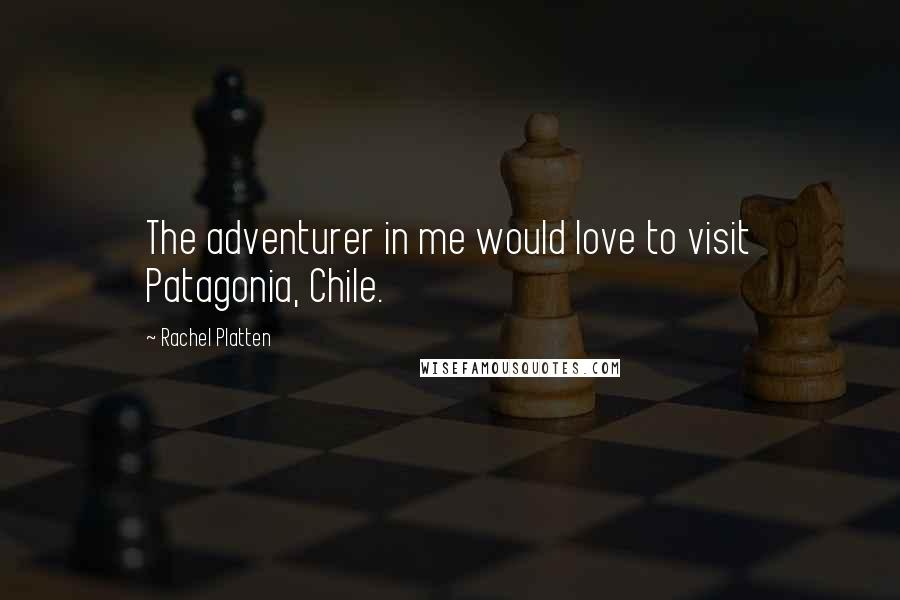 Rachel Platten Quotes: The adventurer in me would love to visit Patagonia, Chile.