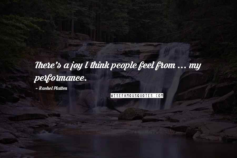 Rachel Platten Quotes: There's a joy I think people feel from ... my performance.