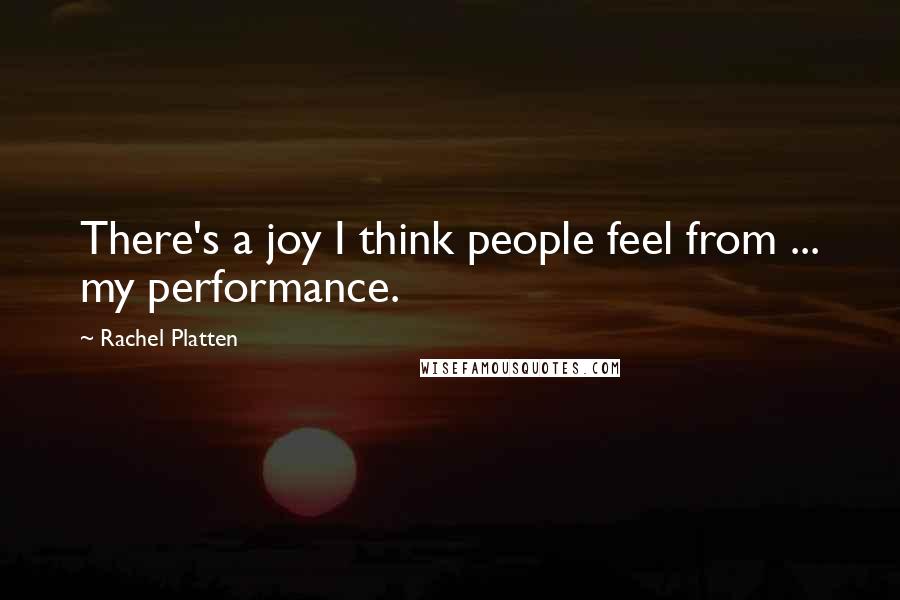 Rachel Platten Quotes: There's a joy I think people feel from ... my performance.