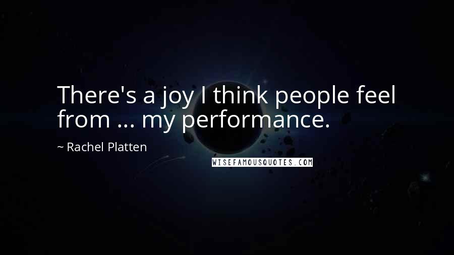 Rachel Platten Quotes: There's a joy I think people feel from ... my performance.