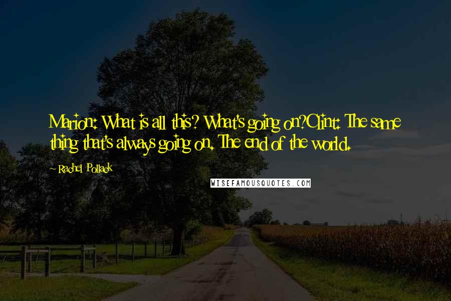 Rachel Pollack Quotes: Marion: What is all this? What's going on?Clint: The same thing that's always going on. The end of the world.