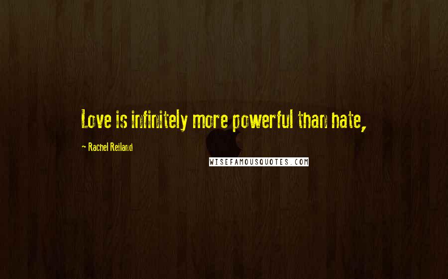 Rachel Reiland Quotes: Love is infinitely more powerful than hate,