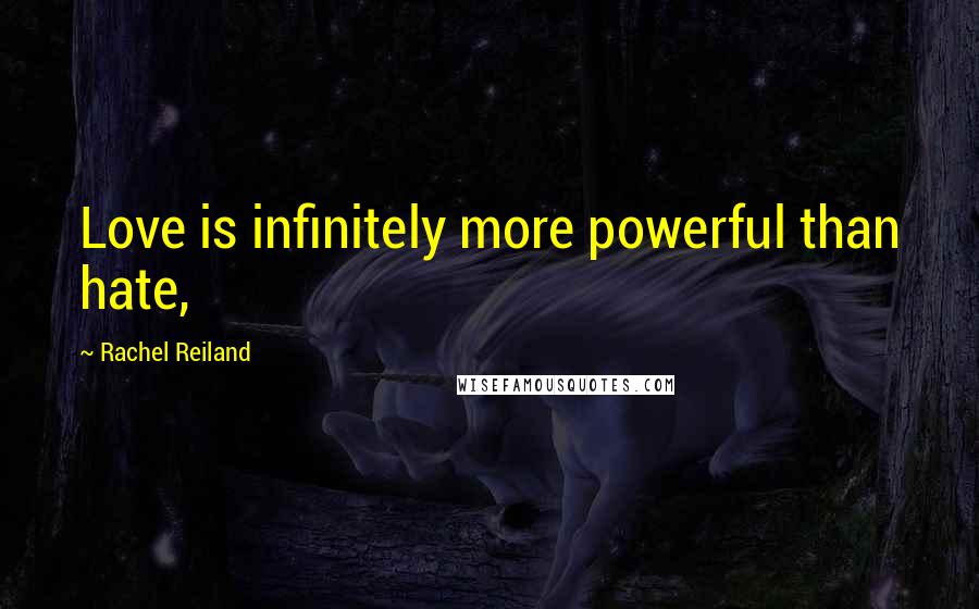 Rachel Reiland Quotes: Love is infinitely more powerful than hate,