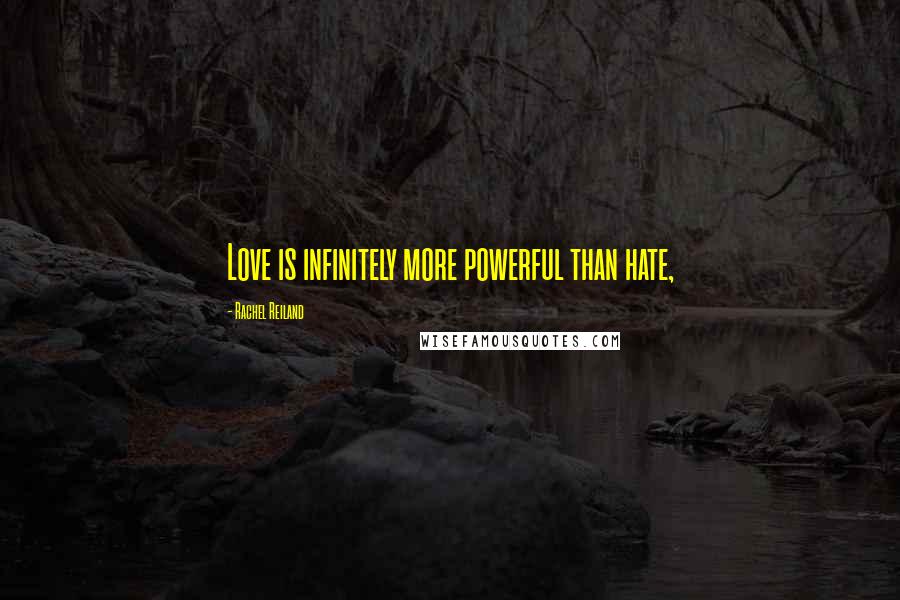 Rachel Reiland Quotes: Love is infinitely more powerful than hate,