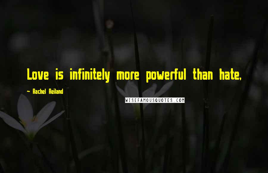 Rachel Reiland Quotes: Love is infinitely more powerful than hate,