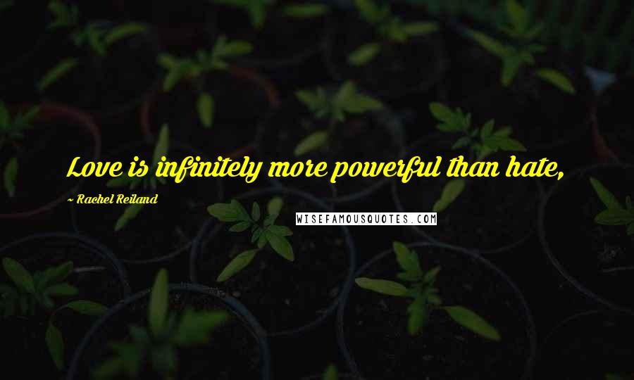 Rachel Reiland Quotes: Love is infinitely more powerful than hate,