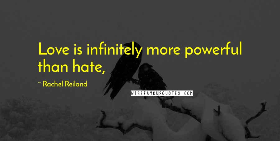 Rachel Reiland Quotes: Love is infinitely more powerful than hate,