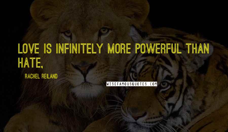 Rachel Reiland Quotes: Love is infinitely more powerful than hate,