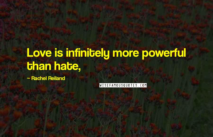 Rachel Reiland Quotes: Love is infinitely more powerful than hate,